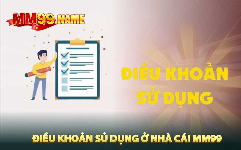 Điều khoản sủ dụng ở nhà cái MM99