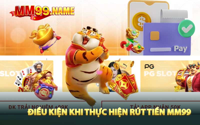 Điều kiện khi thực hiện rút tiền MM99