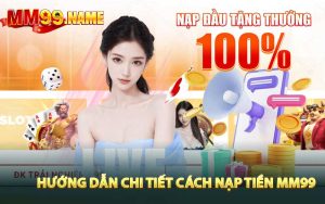 Hướng dẫn chi tiết cách nạp tiền MM99 