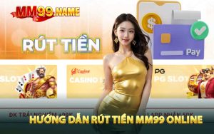 Hướng dẫn rút tiền MM99 online nhanh chóng nhất