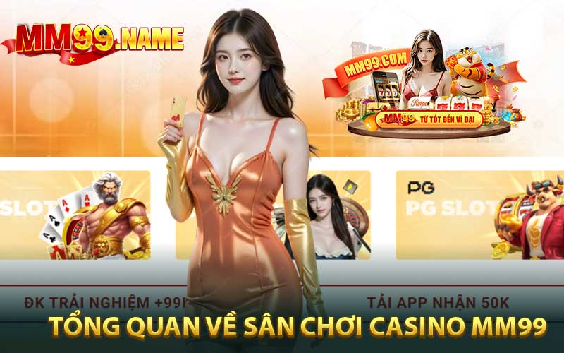 Tổng quan về sân chơi casino MM99