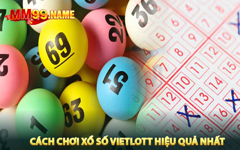Cách chơi xổ số Vietlott hiệu quả nhất