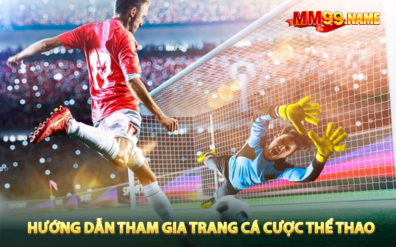 Hướng dẫn tham gia trang cá cược thể thao tại MM99