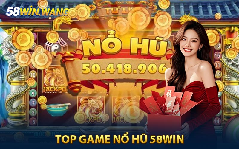 Top game nổ hũ 58WIN được yêu thích 